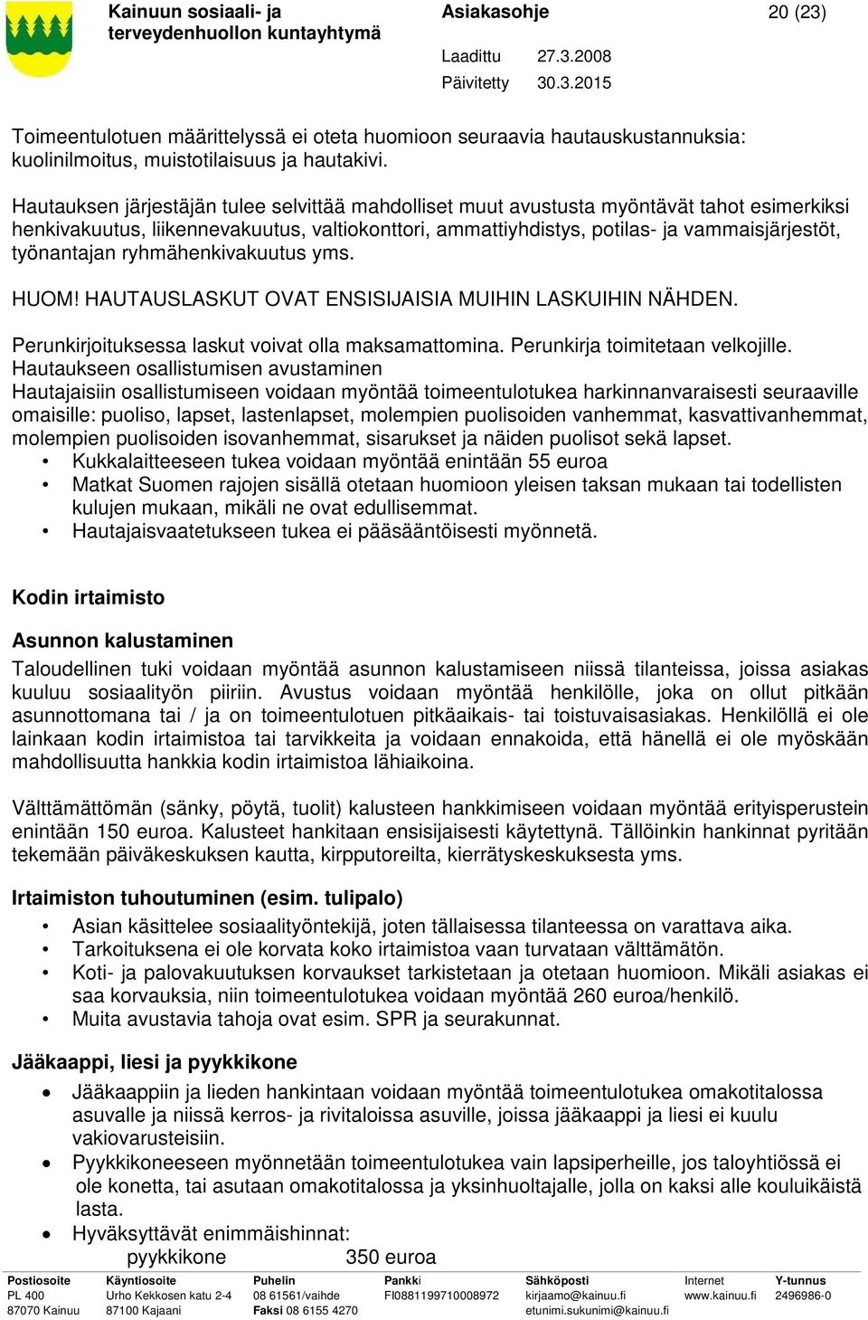 työnantajan ryhmähenkivakuutus yms. HUOM! HAUTAUSLASKUT OVAT ENSISIJAISIA MUIHIN LASKUIHIN NÄHDEN. Perunkirjoituksessa laskut voivat olla maksamattomina. Perunkirja toimitetaan velkojille.