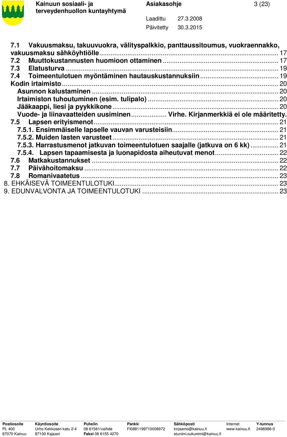 .. 20 Vuode- ja liinavaatteiden uusiminen... Virhe. Kirjanmerkkiä ei ole määritetty. 7.5 Lapsen erityismenot... 21 7.5.1. Ensimmäiselle lapselle vauvan varusteisiin... 21 7.5.2. Muiden lasten varusteet.