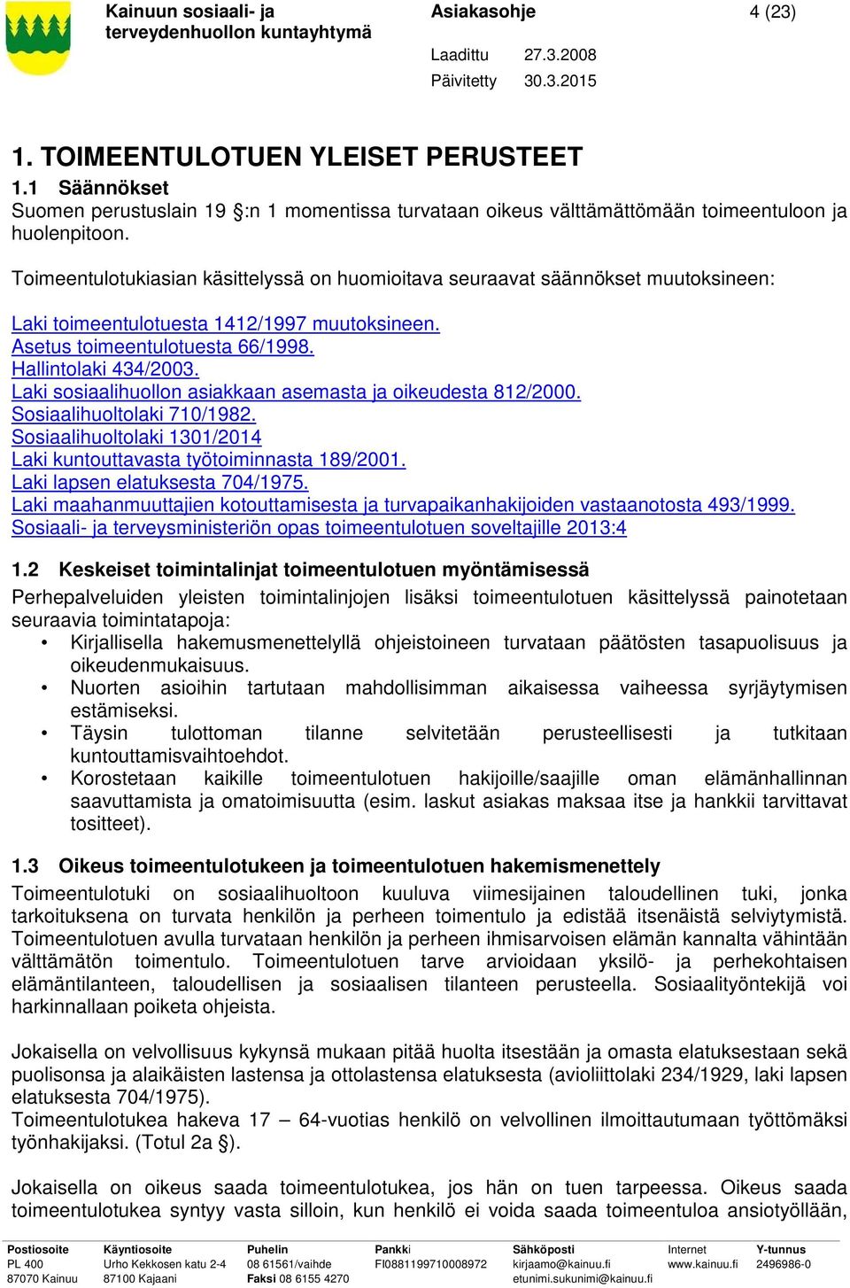 Laki sosiaalihuollon asiakkaan asemasta ja oikeudesta 812/2000. Sosiaalihuoltolaki 710/1982. Sosiaalihuoltolaki 1301/2014 Laki kuntouttavasta työtoiminnasta 189/2001. Laki lapsen elatuksesta 704/1975.