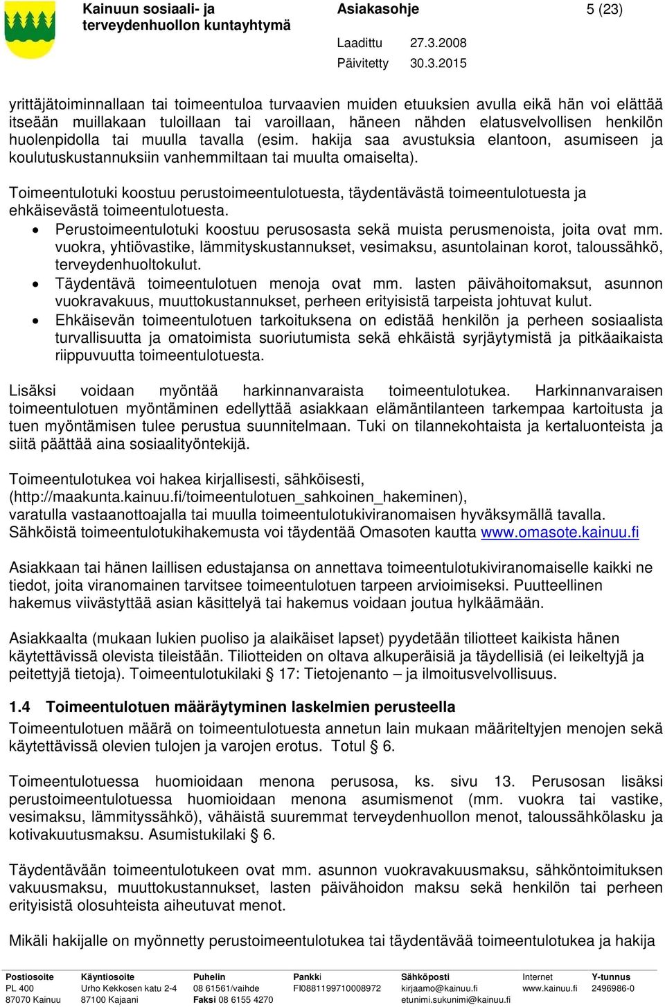 Toimeentulotuki koostuu perustoimeentulotuesta, täydentävästä toimeentulotuesta ja ehkäisevästä toimeentulotuesta. Perustoimeentulotuki koostuu perusosasta sekä muista perusmenoista, joita ovat mm.