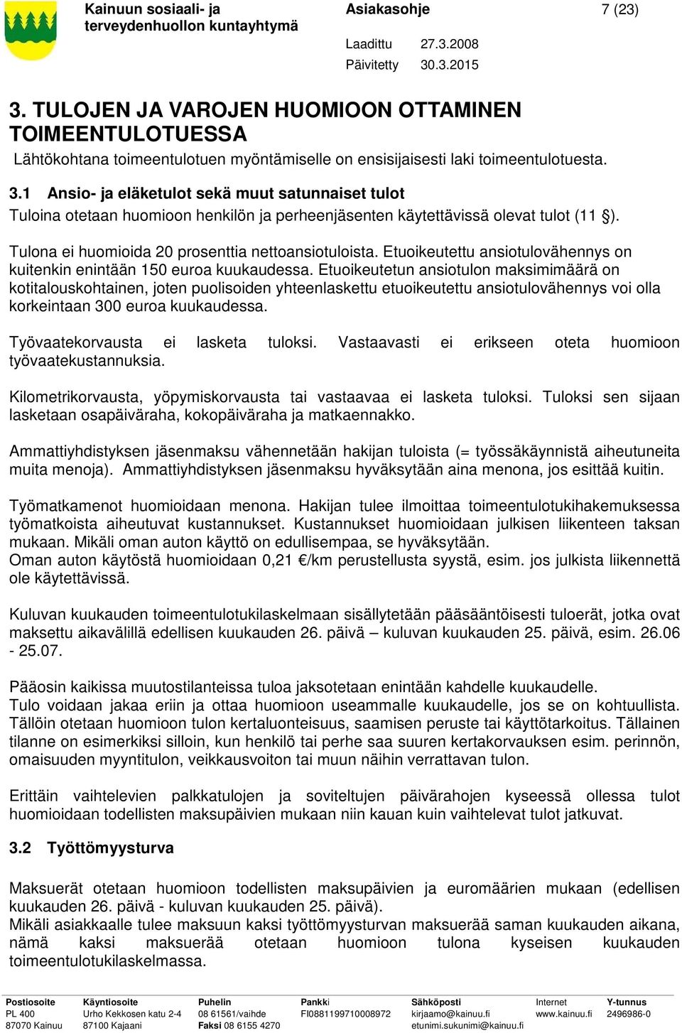 Etuoikeutetun ansiotulon maksimimäärä on kotitalouskohtainen, joten puolisoiden yhteenlaskettu etuoikeutettu ansiotulovähennys voi olla korkeintaan 300 euroa kuukaudessa.