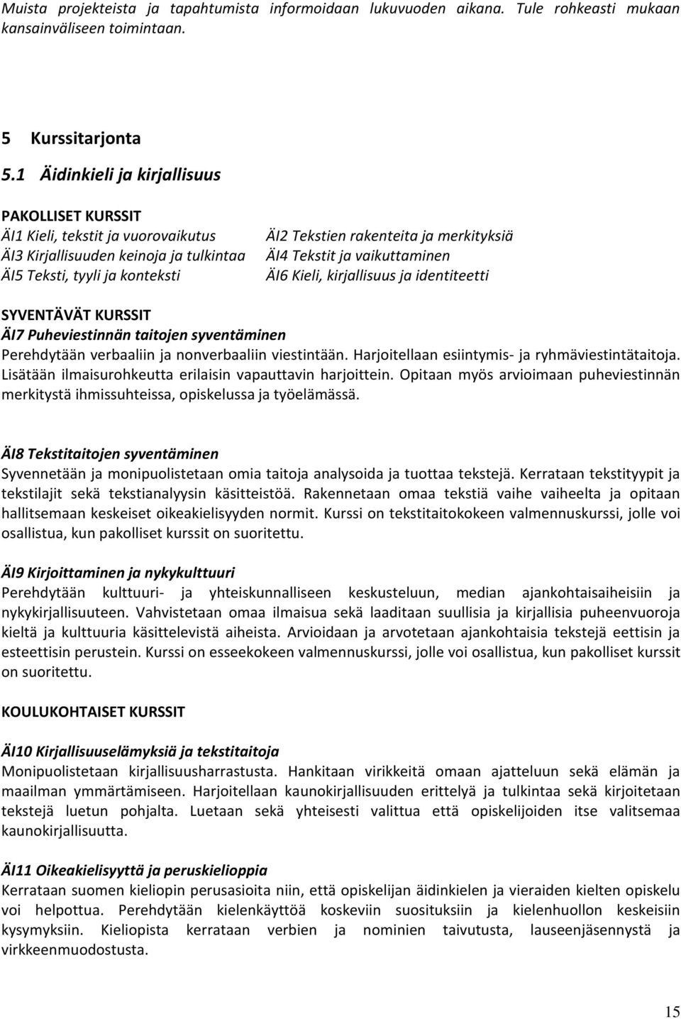 Tekstit ja vaikuttaminen ÄI6 Kieli, kirjallisuus ja identiteetti SYVENTÄVÄT KURSSIT ÄI7 Puheviestinnän taitojen syventäminen Perehdytään verbaaliin ja nonverbaaliin viestintään.