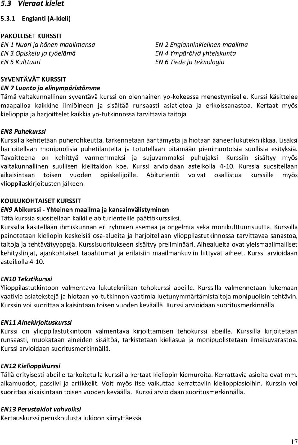 Kurssi käsittelee maapalloa kaikkine ilmiöineen ja sisältää runsaasti asiatietoa ja erikoissanastoa. Kertaat myös kielioppia ja harjoittelet kaikkia yo-tutkinnossa tarvittavia taitoja.