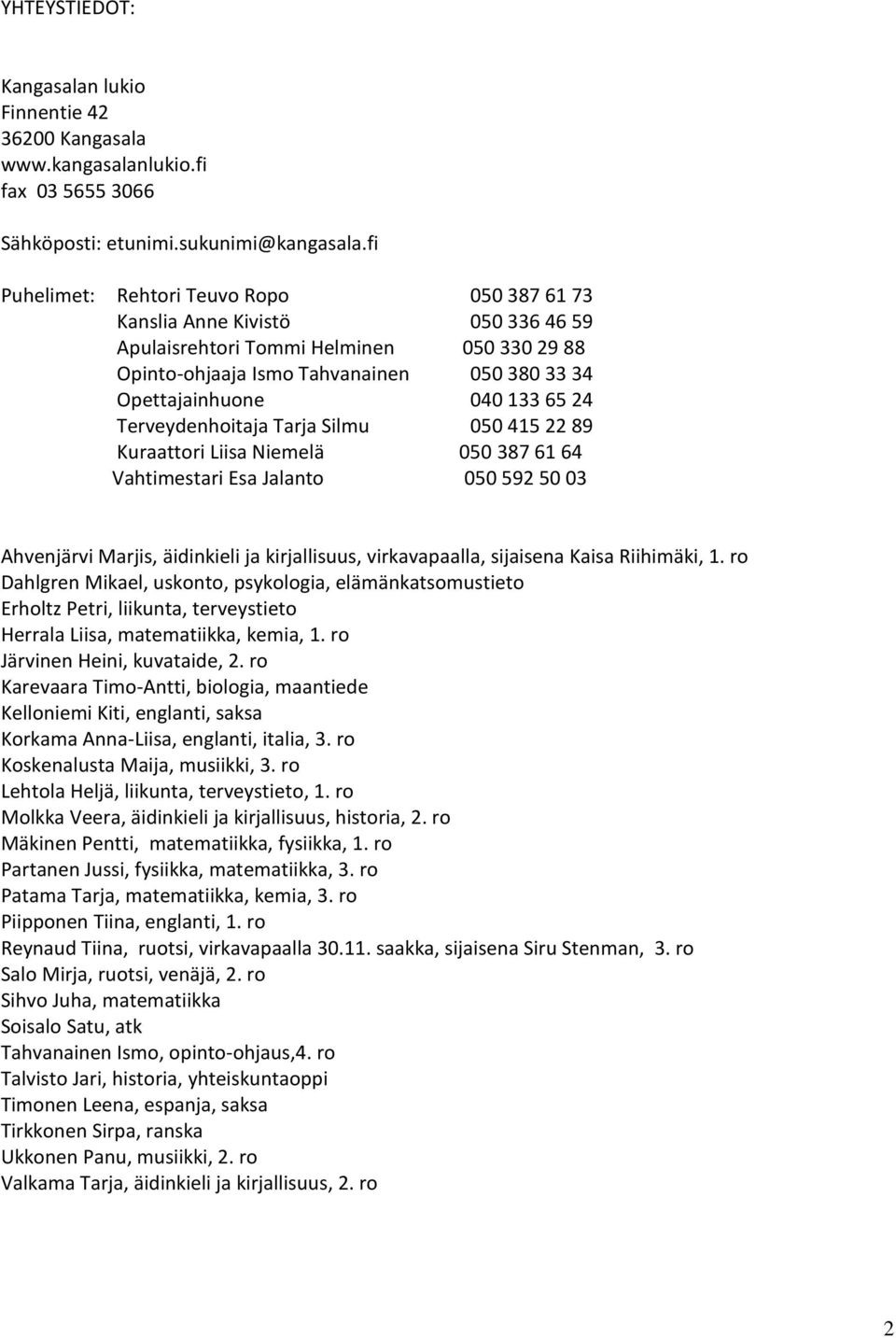 24 Terveydenhoitaja Tarja Silmu 050 415 22 89 Kuraattori Liisa Niemelä 050 387 61 64 Vahtimestari Esa Jalanto 050 592 50 03 Ahvenjärvi Marjis, äidinkieli ja kirjallisuus, virkavapaalla, sijaisena