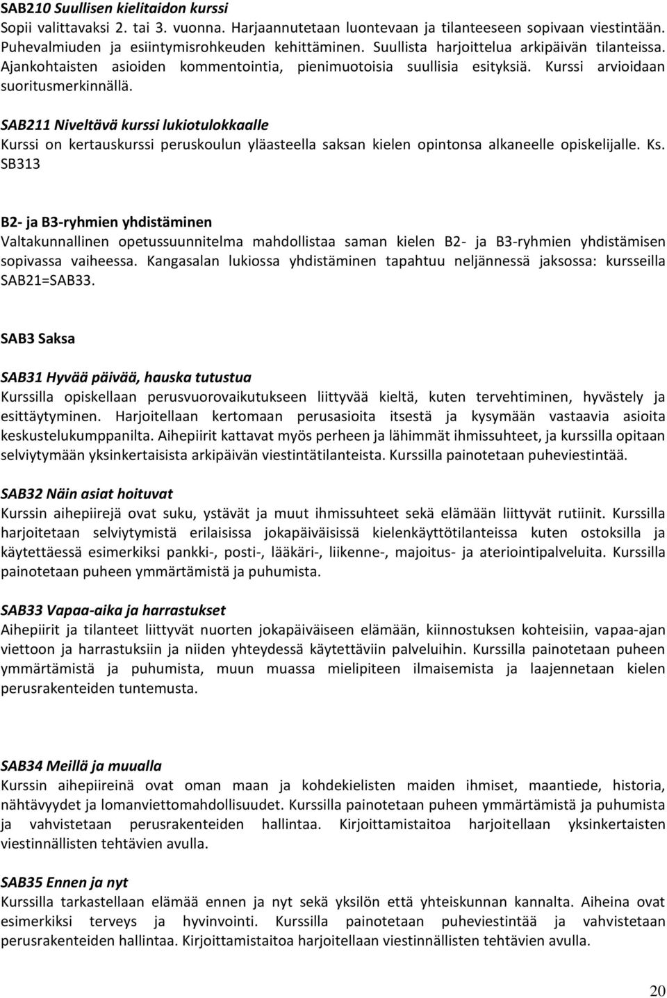 SAB211 Niveltävä kurssi lukiotulokkaalle Kurssi on kertauskurssi peruskoulun yläasteella saksan kielen opintonsa alkaneelle opiskelijalle. Ks.