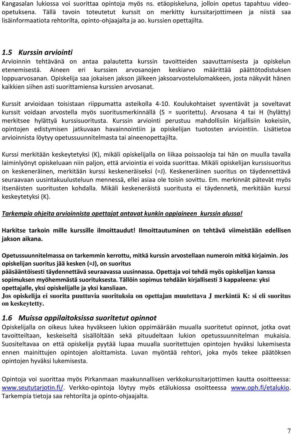 5 Kurssin arviointi Arvioinnin tehtävänä on antaa palautetta kurssin tavoitteiden saavuttamisesta ja opiskelun etenemisestä.