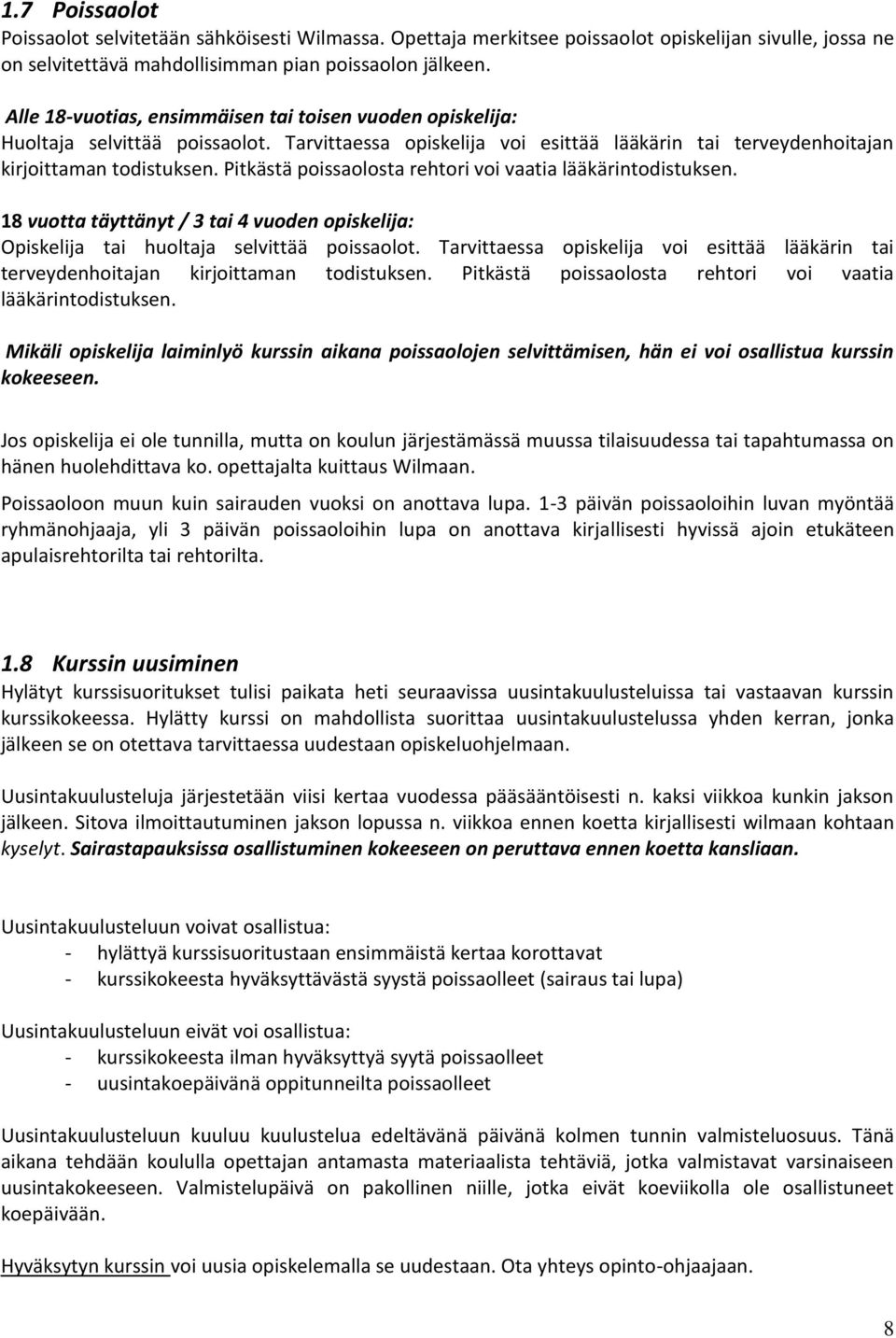 Pitkästä poissaolosta rehtori voi vaatia lääkärintodistuksen. 18 vuotta täyttänyt / 3 tai 4 vuoden opiskelija: Opiskelija tai huoltaja selvittää poissaolot.