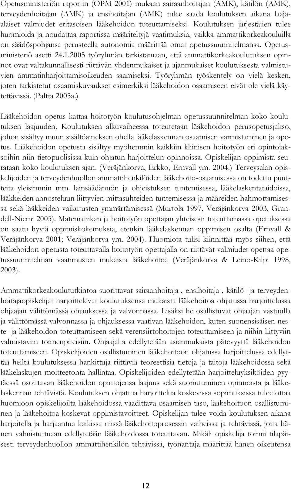 Koulutuksen järjestäjien tulee huomioida ja noudattaa raportissa määriteltyjä vaatimuksia, vaikka ammattikorkeakouluilla on säädöspohjansa perusteella autonomia määrittää omat opetussuunnitelmansa.