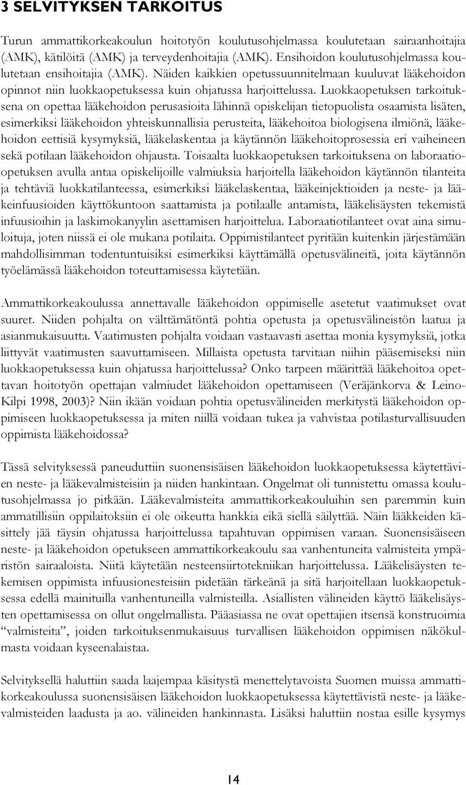 Luokkaopetuksen tarkoituksena on opettaa lääkehoidon perusasioita lähinnä opiskelijan tietopuolista osaamista lisäten, esimerkiksi lääkehoidon yhteiskunnallisia perusteita, lääkehoitoa biologisena