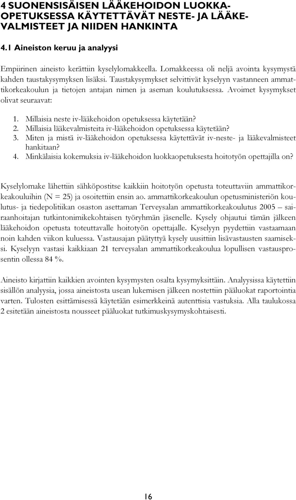 Avoimet kysymykset olivat seuraavat: 1. Millaisia neste iv-lääkehoidon opetuksessa käytetään? 2. Millaisia lääkevalmisteita iv-lääkehoidon opetuksessa käytetään? 3.