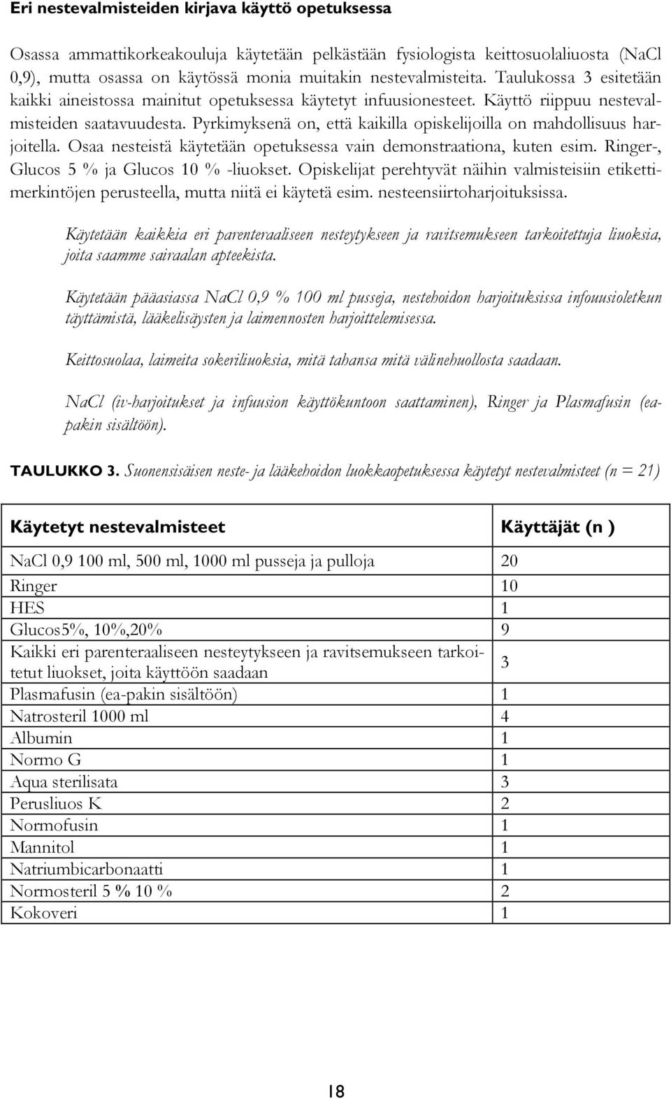 Pyrkimyksenä on, että kaikilla opiskelijoilla on mahdollisuus harjoitella. Osaa nesteistä käytetään opetuksessa vain demonstraationa, kuten esim. Ringer-, Glucos 5 % ja Glucos 10 % -liuokset.