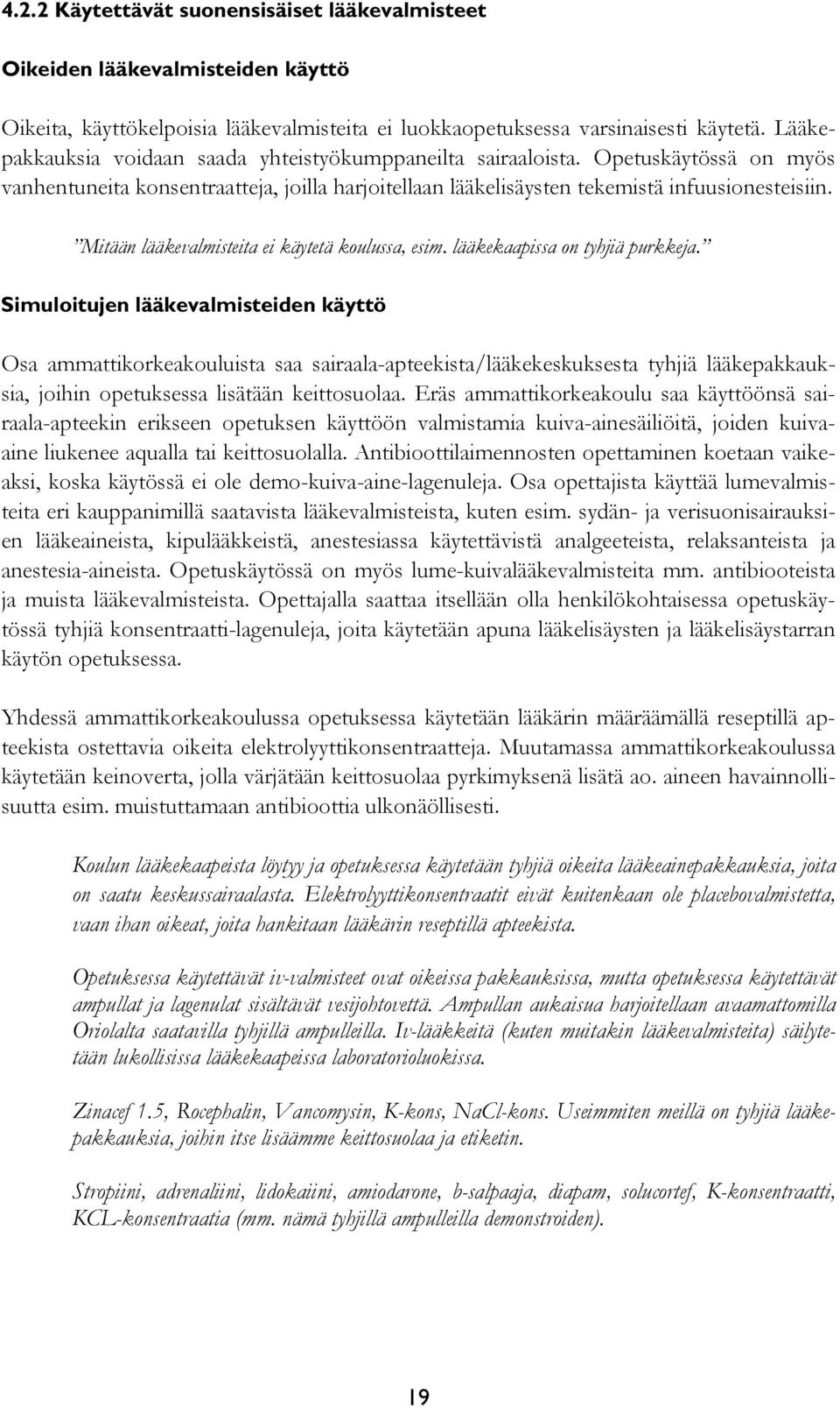 Mitään lääkevalmisteita ei käytetä koulussa, esim. lääkekaapissa on tyhjiä purkkeja.