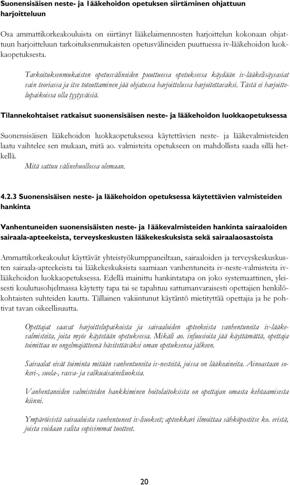 Tarkoituksenmukaisten opetusvälineiden puuttuessa opetuksessa käydään iv-lääkelisäysasiat vain teoriassa ja itse toteuttaminen jää ohjatussa harjoittelussa harjoitettavaksi.