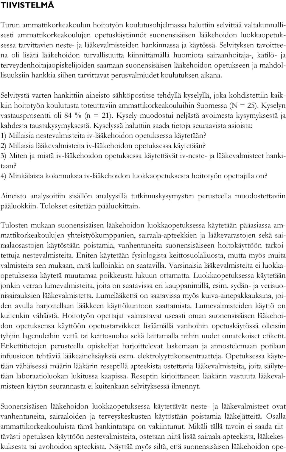 Selvityksen tavoitteena oli lisätä lääkehoidon turvallisuutta kiinnittämällä huomiota sairaanhoitaja-, kätilö- ja terveydenhoitajaopiskelijoiden saamaan suonensisäisen lääkehoidon opetukseen ja