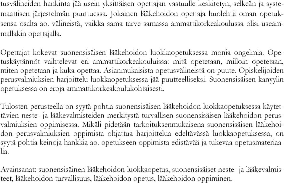 Opetuskäytännöt vaihtelevat eri ammattikorkeakouluissa: mitä opetetaan, milloin opetetaan, miten opetetaan ja kuka opettaa. Asianmukaisista opetusvälineistä on puute.