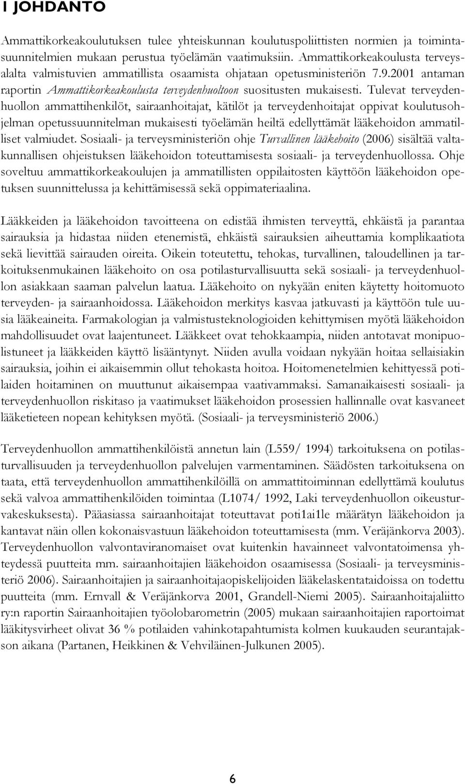 Tulevat terveydenhuollon ammattihenkilöt, sairaanhoitajat, kätilöt ja terveydenhoitajat oppivat koulutusohjelman opetussuunnitelman mukaisesti työelämän heiltä edellyttämät lääkehoidon ammatilliset
