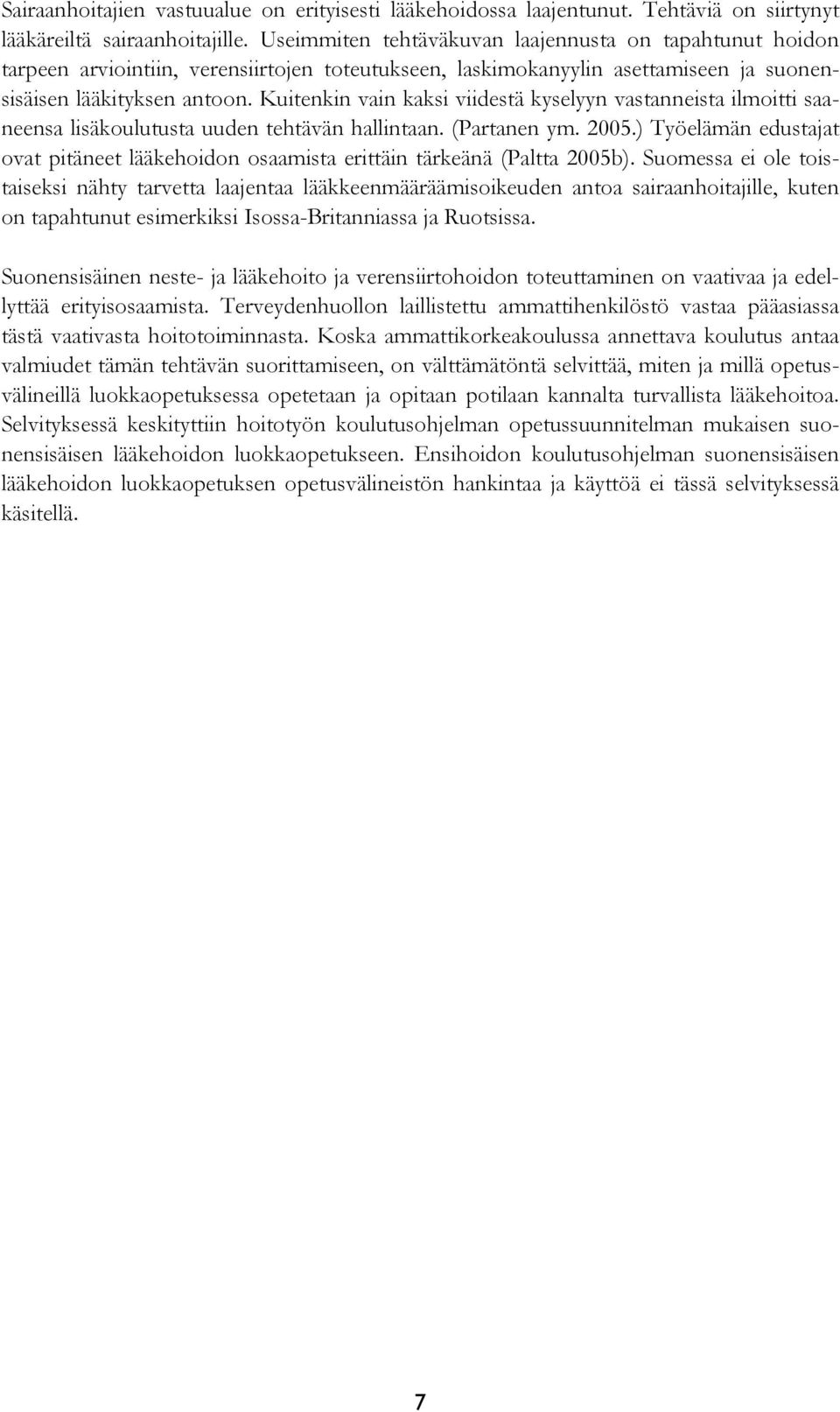 Kuitenkin vain kaksi viidestä kyselyyn vastanneista ilmoitti saaneensa lisäkoulutusta uuden tehtävän hallintaan. (Partanen ym. 2005.