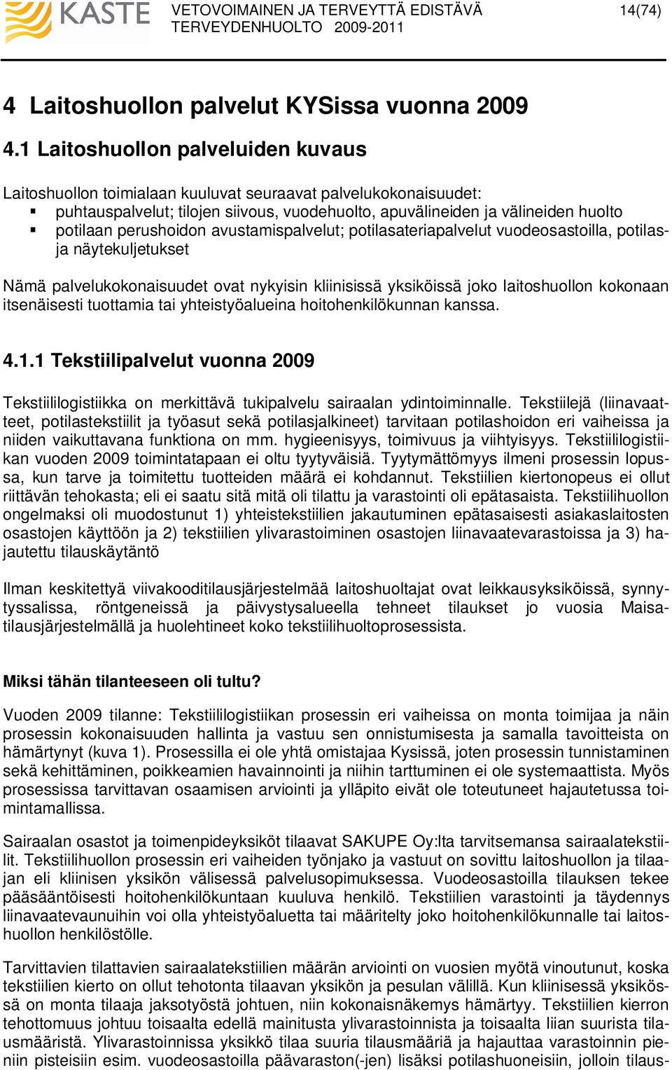 perushoidon avustamispalvelut; potilasateriapalvelut vuodeosastoilla, potilasja näytekuljetukset Nämä palvelukokonaisuudet ovat nykyisin kliinisissä yksiköissä joko laitoshuollon kokonaan