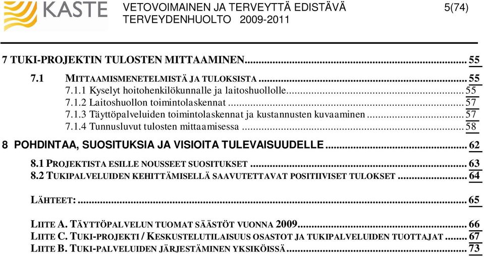 1 PROJEKTISTA ESILLE NOUSSEET SUOSITUKSET... 63 8.2 TUKIPALVELUIDEN KEHITTÄMISELLÄ SAAVUTETTAVAT POSITIIVISET TULOKSET... 64 LÄHTEET:... 65 LIITE A.