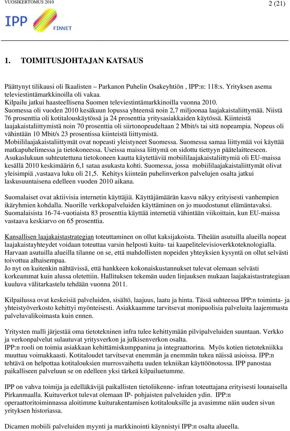 Niistä 76 prosenttia oli kotitalouskäytössä ja 24 prosenttia yritysasiakkaiden käytössä. Kiinteistä laajakaistaliittymistä noin 70 prosenttia oli siirtonopeudeltaan 2 Mbit/s tai sitä nopeampia.