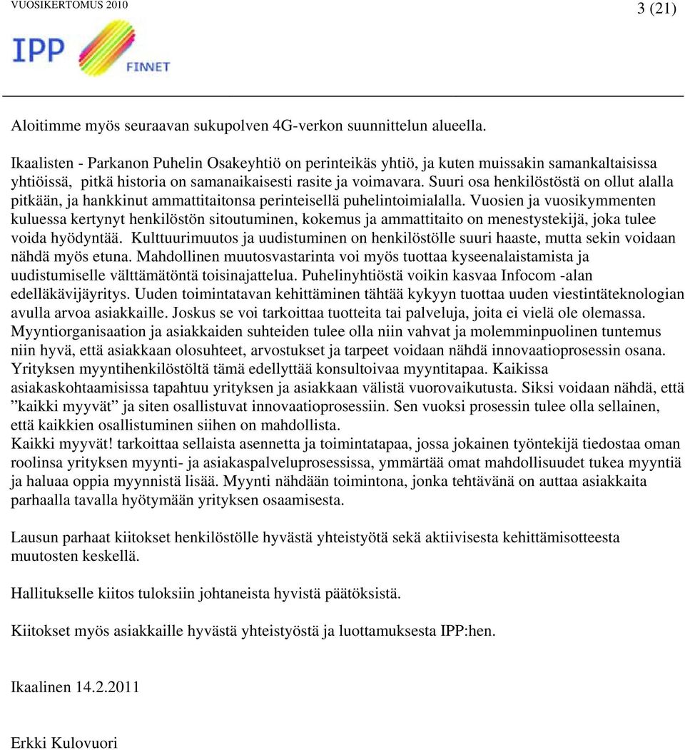 Suuri osa henkilöstöstä on ollut alalla pitkään, ja hankkinut ammattitaitonsa perinteisellä puhelintoimialalla.