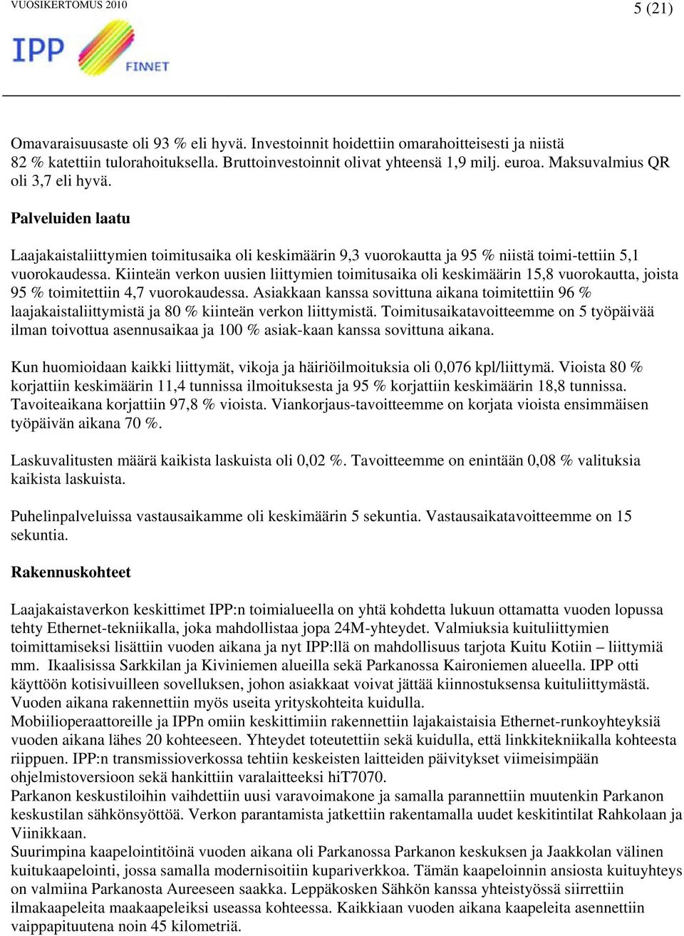 Kiinteän verkon uusien liittymien toimitusaika oli keskimäärin 15,8 vuorokautta, joista 95 % toimitettiin 4,7 vuorokaudessa.