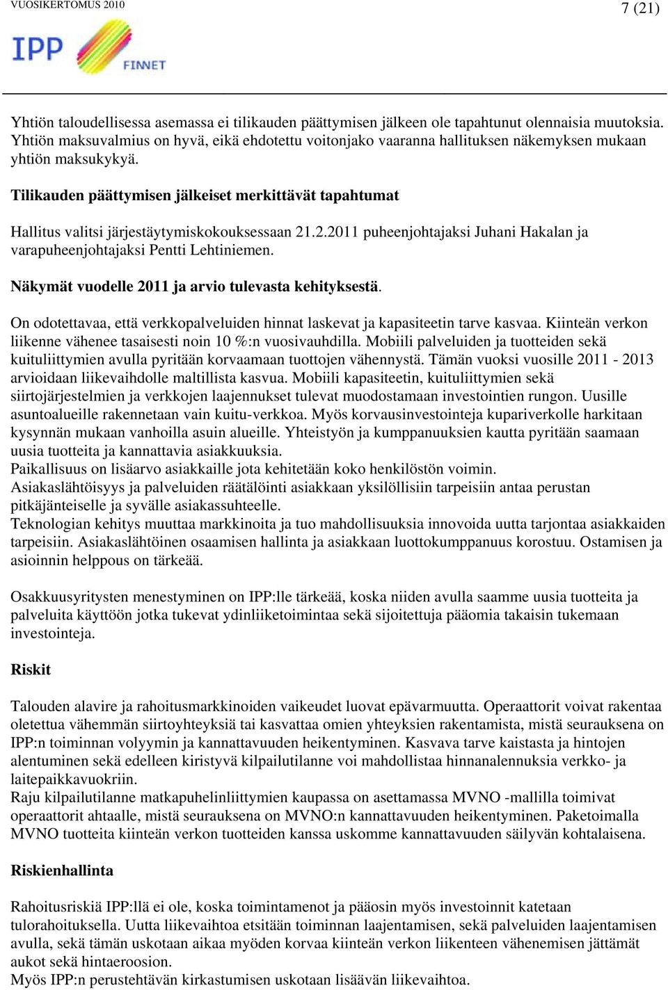 Tilikauden päättymisen jälkeiset merkittävät tapahtumat Hallitus valitsi järjestäytymiskokouksessaan 21.2.2011 puheenjohtajaksi Juhani Hakalan ja varapuheenjohtajaksi Pentti Lehtiniemen.