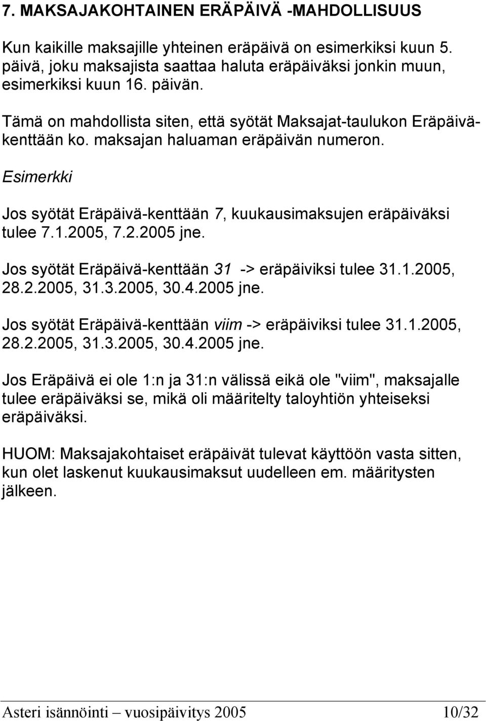 2005, 7.2.2005 jne. Jos syötät Eräpäivä-kenttään 31 -> eräpäiviksi tulee 31.1.2005, 28.2.2005, 31.3.2005, 30.4.2005 jne. Jos syötät Eräpäivä-kenttään viim -> eräpäiviksi tulee 31.1.2005, 28.2.2005, 31.3.2005, 30.4.2005 jne. Jos Eräpäivä ei ole 1:n ja 31:n välissä eikä ole "viim", maksajalle tulee eräpäiväksi se, mikä oli määritelty taloyhtiön yhteiseksi eräpäiväksi.