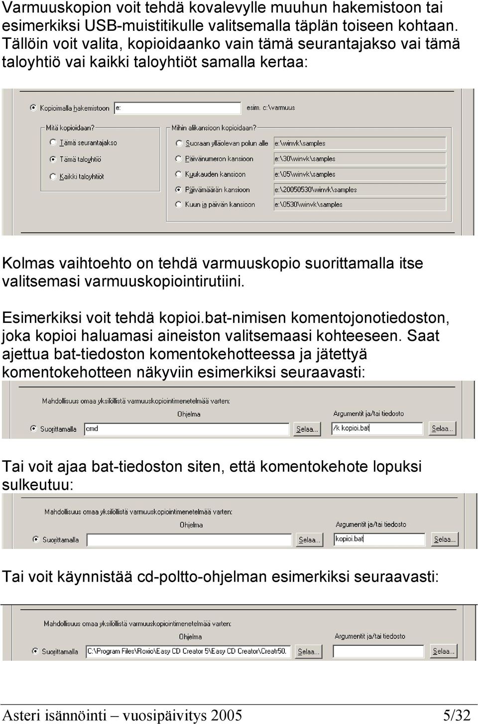 varmuuskopiointirutiini. Esimerkiksi voit tehdä kopioi.bat-nimisen komentojonotiedoston, joka kopioi haluamasi aineiston valitsemaasi kohteeseen.