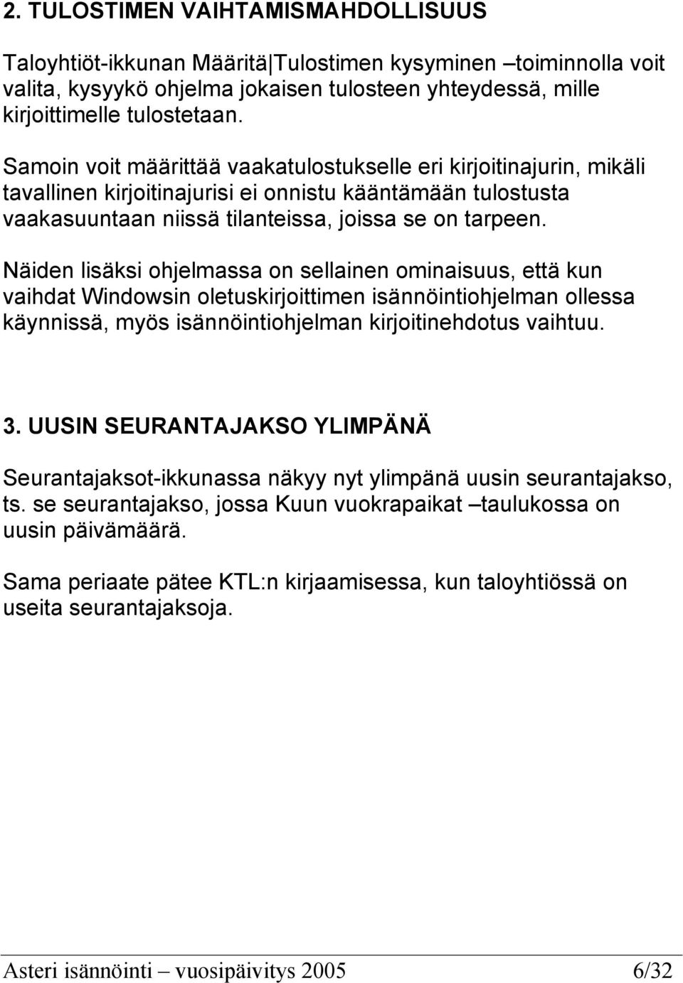 Näiden lisäksi ohjelmassa on sellainen ominaisuus, että kun vaihdat Windowsin oletuskirjoittimen isännöintiohjelman ollessa käynnissä, myös isännöintiohjelman kirjoitinehdotus vaihtuu. 3.