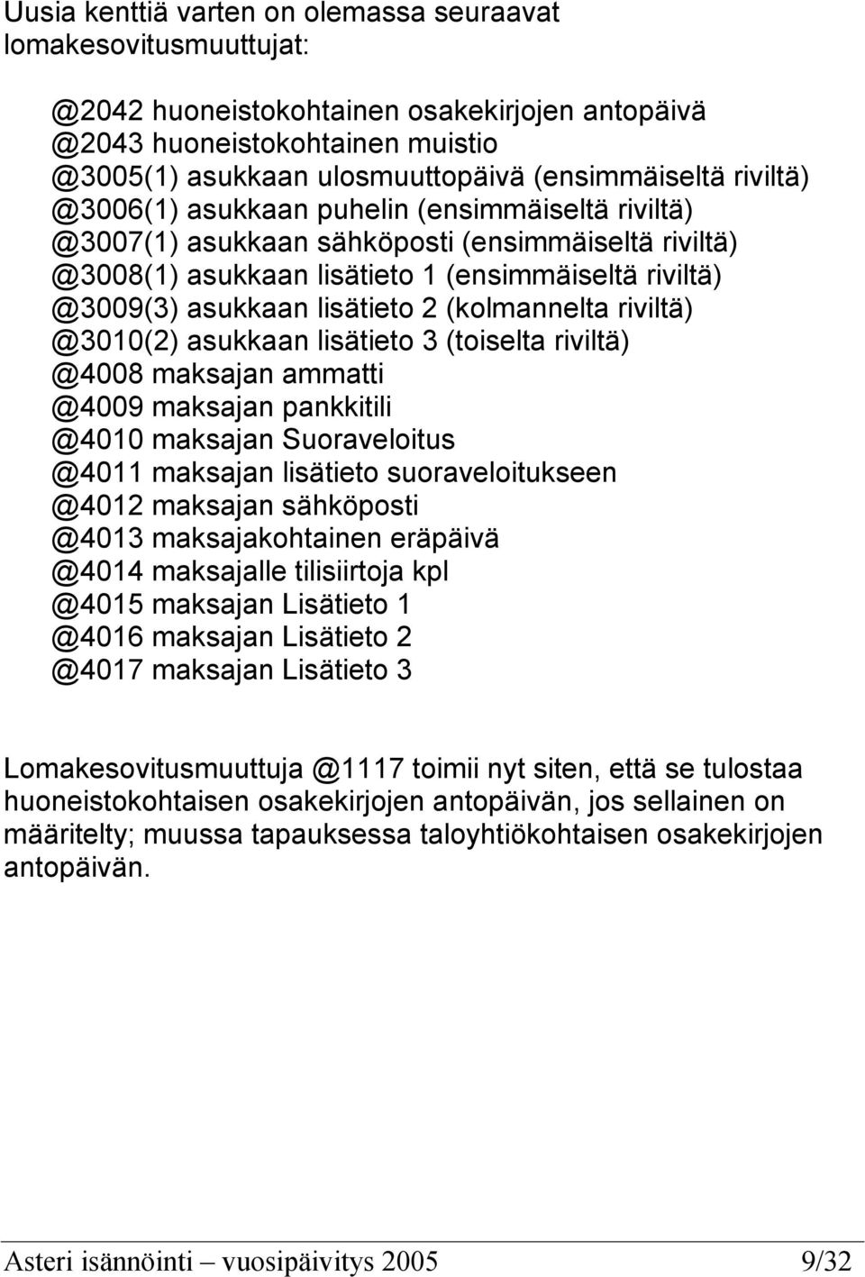(kolmannelta riviltä) @3010(2) asukkaan lisätieto 3 (toiselta riviltä) @4008 maksajan ammatti @4009 maksajan pankkitili @4010 maksajan Suoraveloitus @4011 maksajan lisätieto suoraveloitukseen @4012