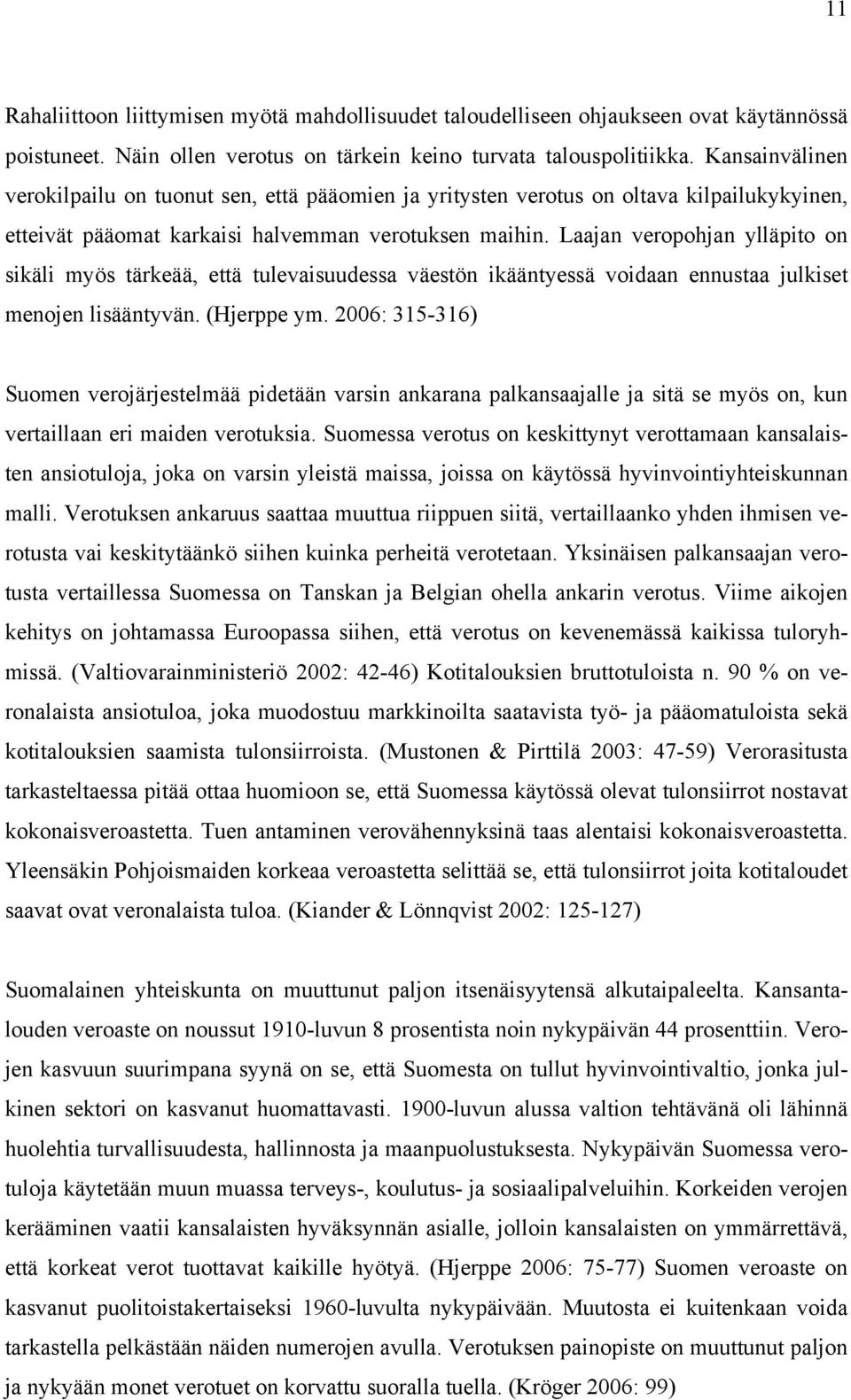 Laajan veropohjan ylläpito on sikäli myös tärkeää, että tulevaisuudessa väestön ikääntyessä voidaan ennustaa julkiset menojen lisääntyvän. (Hjerppe ym.