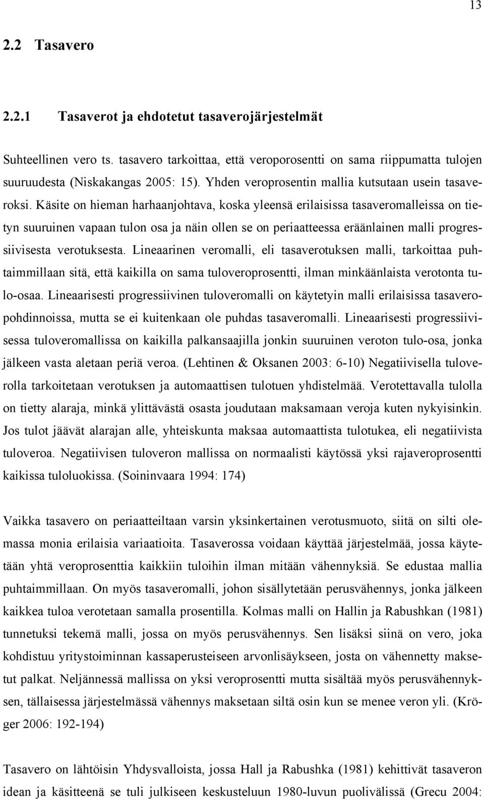 Käsite on hieman harhaanjohtava, koska yleensä erilaisissa tasaveromalleissa on tietyn suuruinen vapaan tulon osa ja näin ollen se on periaatteessa eräänlainen malli progressiivisesta verotuksesta.