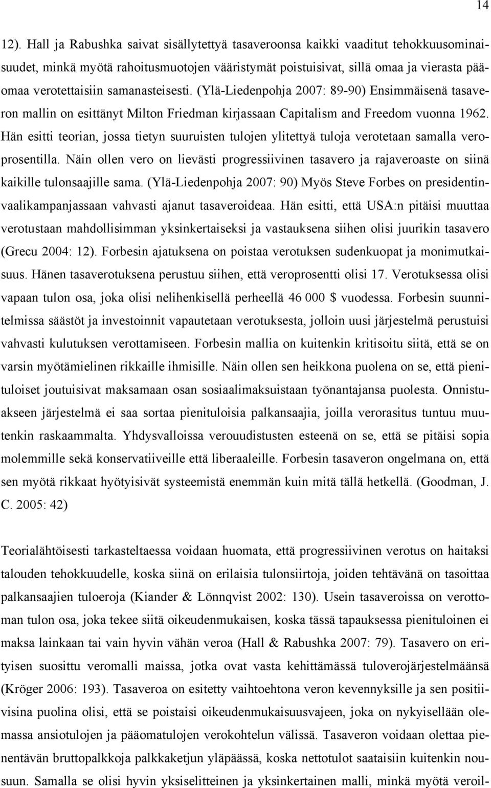 samanasteisesti. (Ylä-Liedenpohja 2007: 89-90) Ensimmäisenä tasaveron mallin on esittänyt Milton Friedman kirjassaan Capitalism and Freedom vuonna 1962.