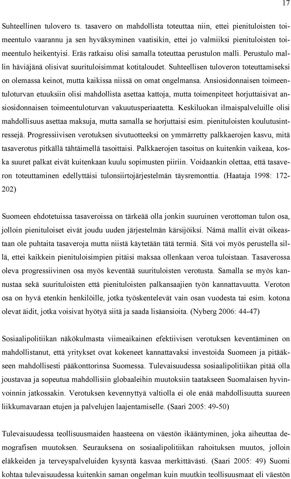 Eräs ratkaisu olisi samalla toteuttaa perustulon malli. Perustulo mallin häviäjänä olisivat suurituloisimmat kotitaloudet.