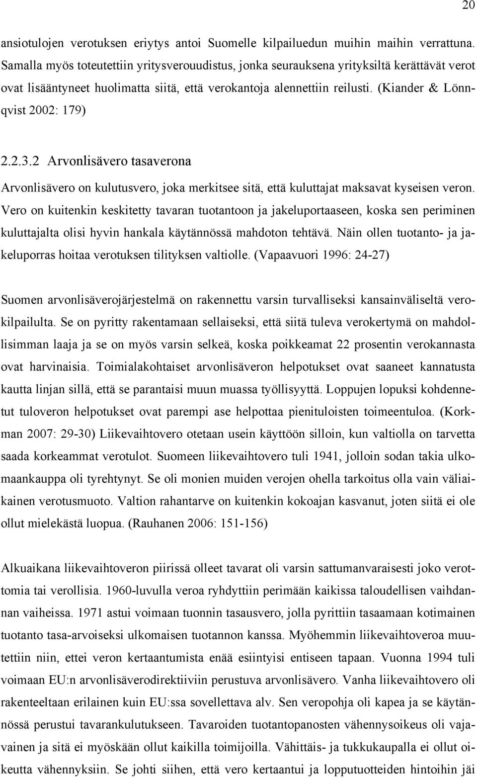 (Kiander & Lönnqvist 2002: 179) 2.2.3.2 Arvonlisävero tasaverona Arvonlisävero on kulutusvero, joka merkitsee sitä, että kuluttajat maksavat kyseisen veron.