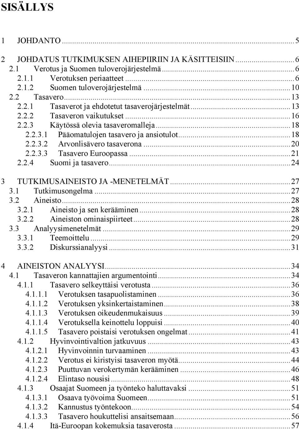 ..20 2.2.3.3 Tasavero Euroopassa...21 2.2.4 Suomi ja tasavero...24 3 TUTKIMUSAINEISTO JA -MENETELMÄT...27 3.1 Tutkimusongelma...27 3.2 Aineisto...28 3.2.1 Aineisto ja sen kerääminen...28 3.2.2 Aineiston ominaispiirteet.