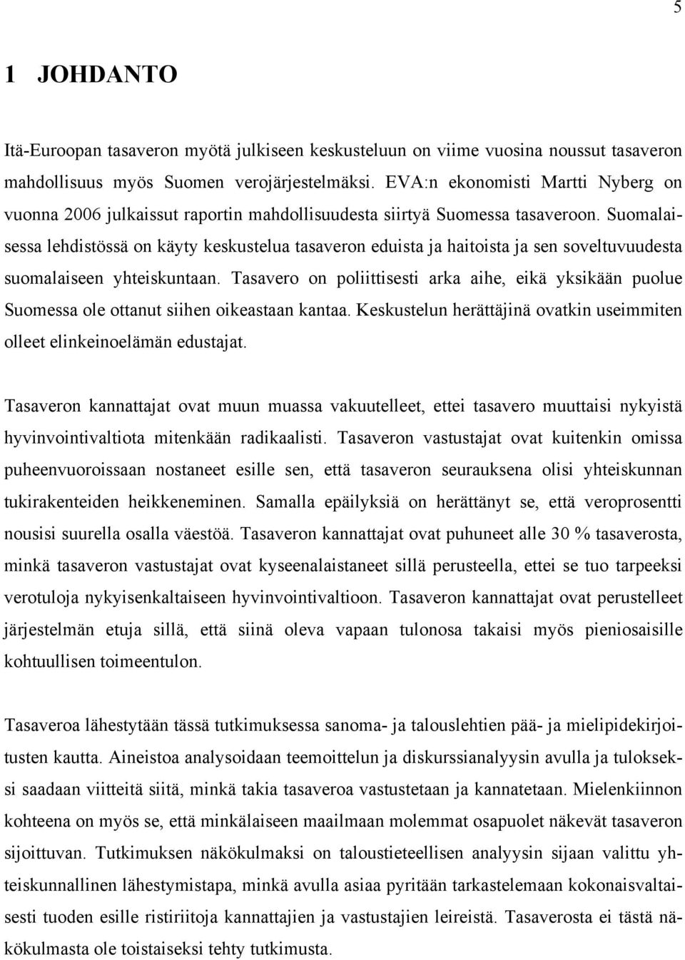 Suomalaisessa lehdistössä on käyty keskustelua tasaveron eduista ja haitoista ja sen soveltuvuudesta suomalaiseen yhteiskuntaan.