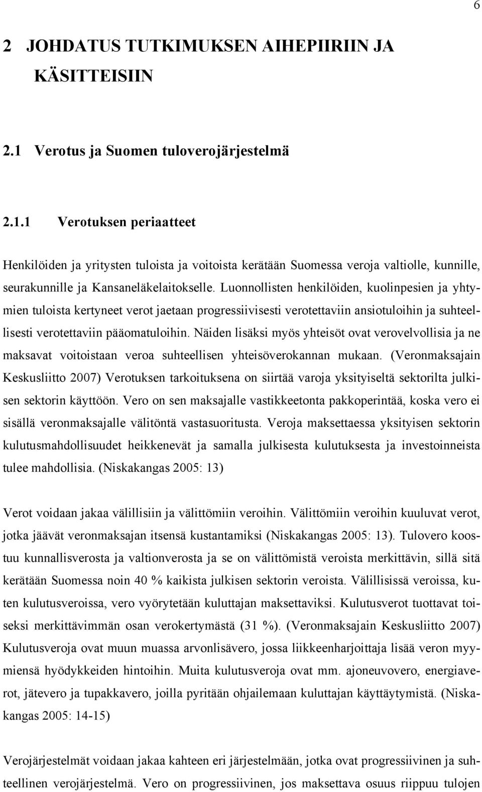 Luonnollisten henkilöiden, kuolinpesien ja yhtymien tuloista kertyneet verot jaetaan progressiivisesti verotettaviin ansiotuloihin ja suhteellisesti verotettaviin pääomatuloihin.