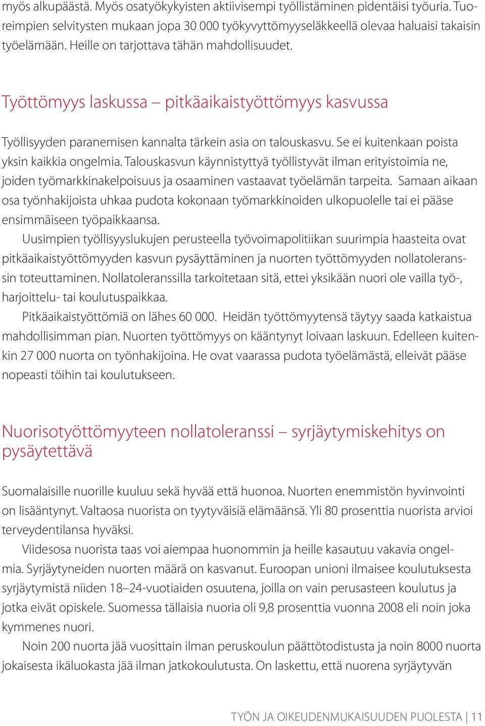 Se ei kuitenkaan poista yksin kaikkia ongelmia. Talouskasvun käynnistyttyä työllistyvät ilman erityistoimia ne, joiden työmarkkinakelpoisuus ja osaaminen vastaavat työelämän tarpeita.