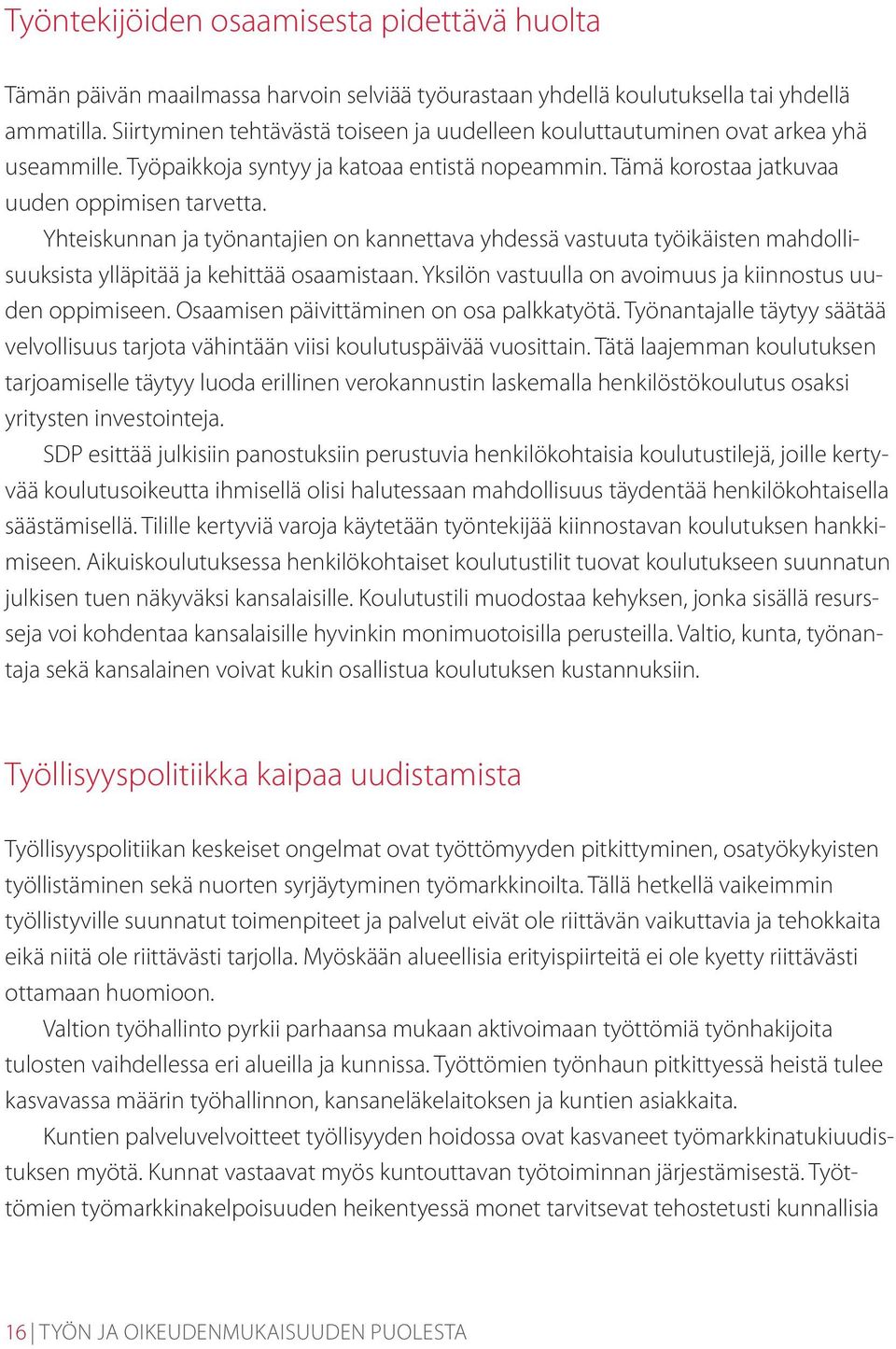 Yhteiskunnan ja työnantajien on kannettava yhdessä vastuuta työikäisten mahdollisuuksista ylläpitää ja kehittää osaamistaan. Yksilön vastuulla on avoimuus ja kiinnostus uuden oppimiseen.