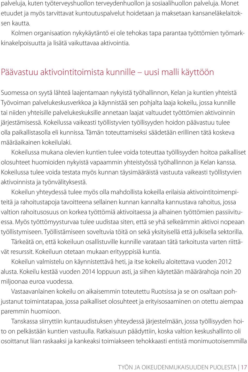 Päävastuu aktivointitoimista kunnille uusi malli käyttöön Suomessa on syytä lähteä laajentamaan nykyistä työhallinnon, Kelan ja kuntien yhteistä Työvoiman palvelukeskusverkkoa ja käynnistää sen