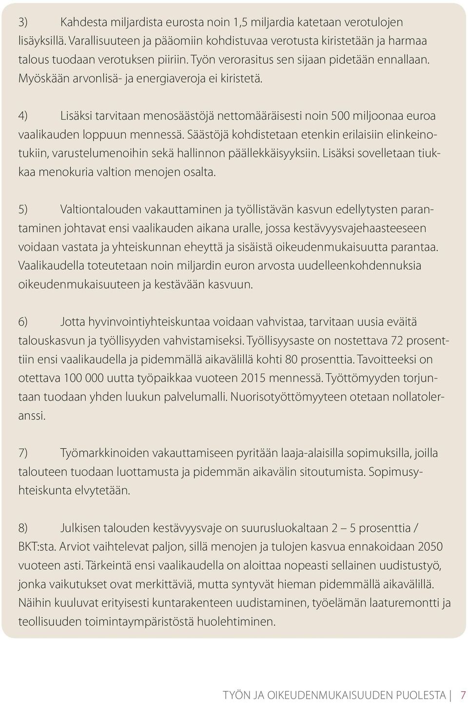 4) Lisäksi tarvitaan menosäästöjä nettomääräisesti noin 500 miljoonaa euroa vaalikauden loppuun mennessä.