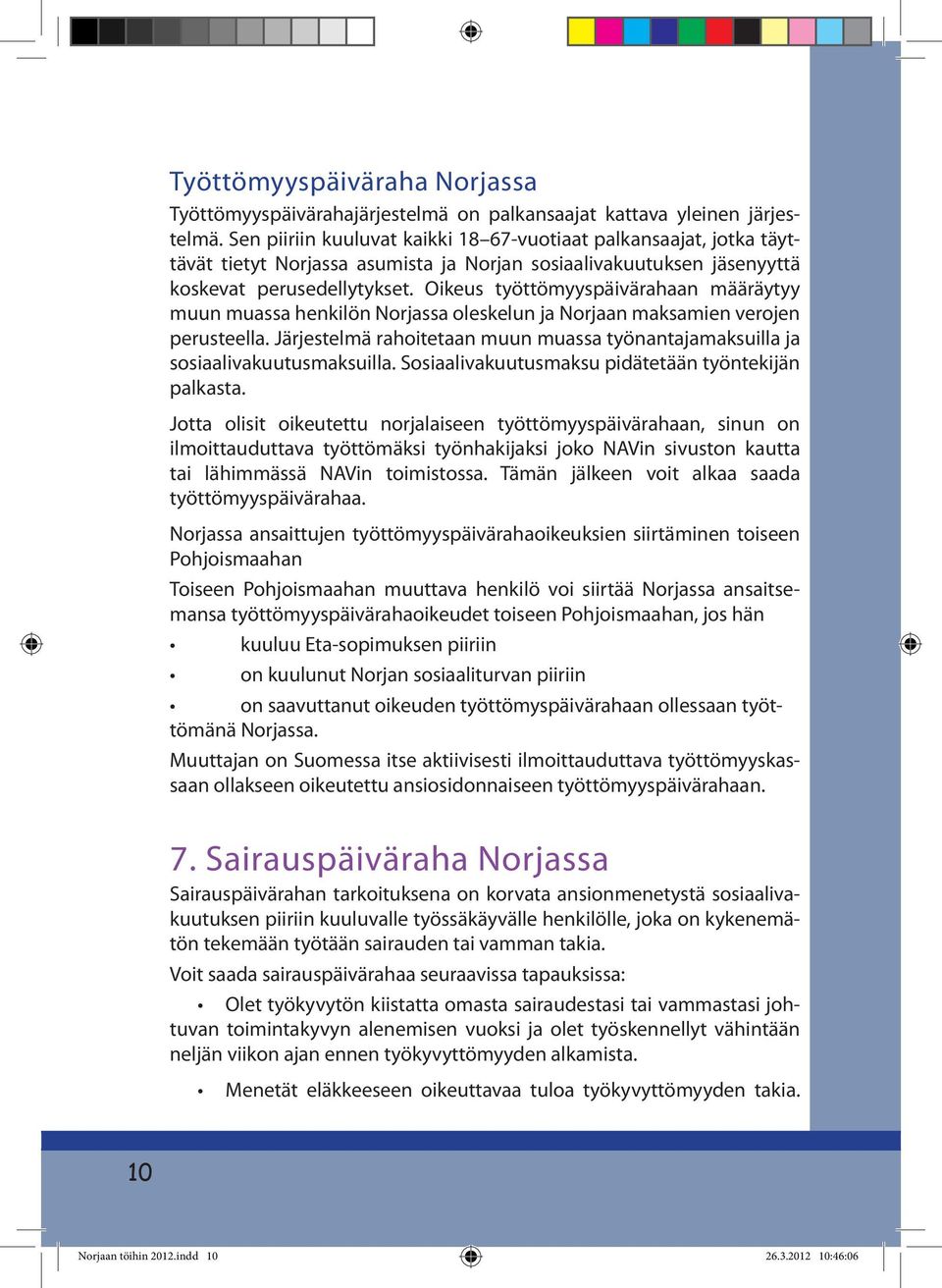 Oikeus työttömyyspäivärahaan määräytyy muun muassa henkilön Norjassa oleskelun ja Norjaan maksamien verojen perusteella.