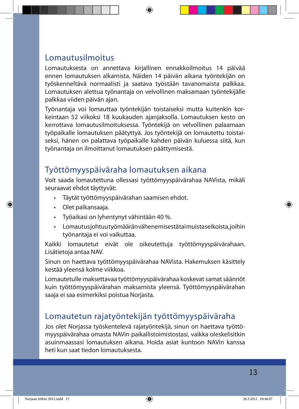 Lomautuksen alettua työnantaja on velvollinen maksamaan työntekijälle palkkaa viiden päivän ajan.
