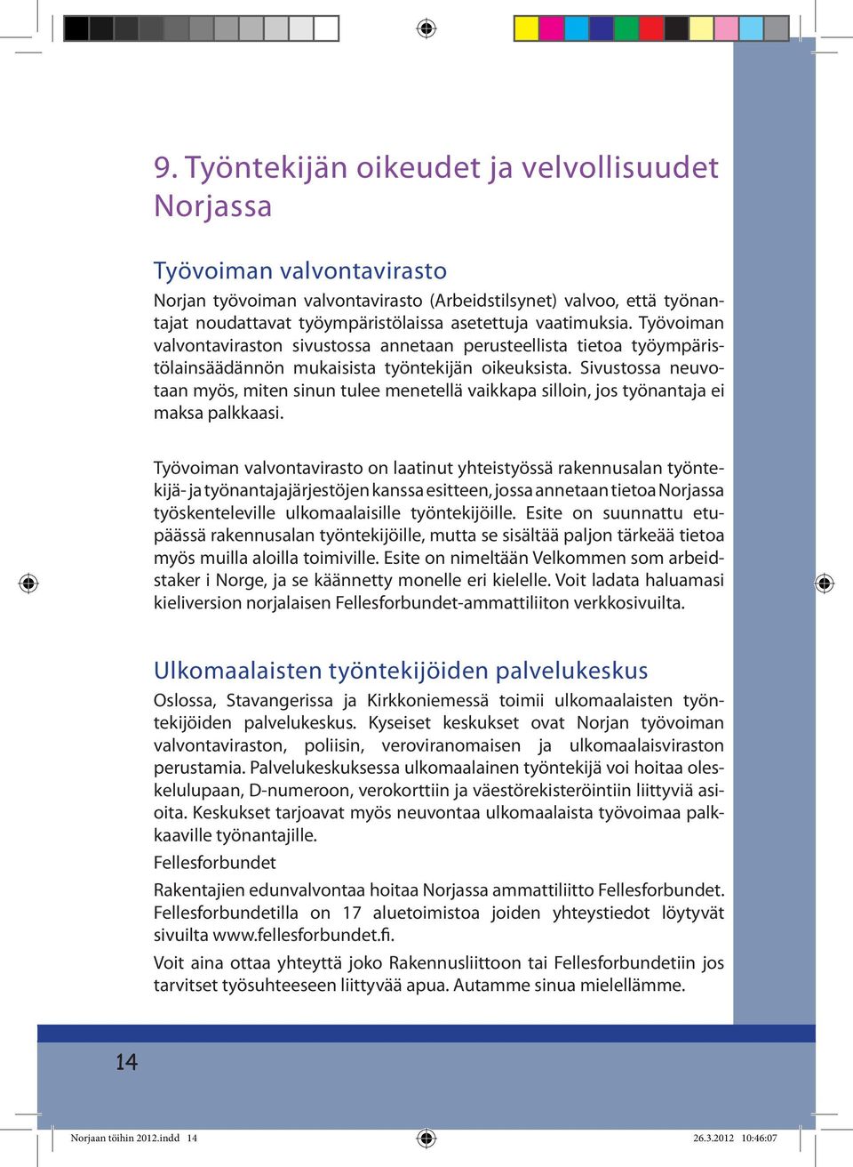 Sivustossa neuvotaan myös, miten sinun tulee menetellä vaikkapa silloin, jos työnantaja ei maksa palkkaasi.