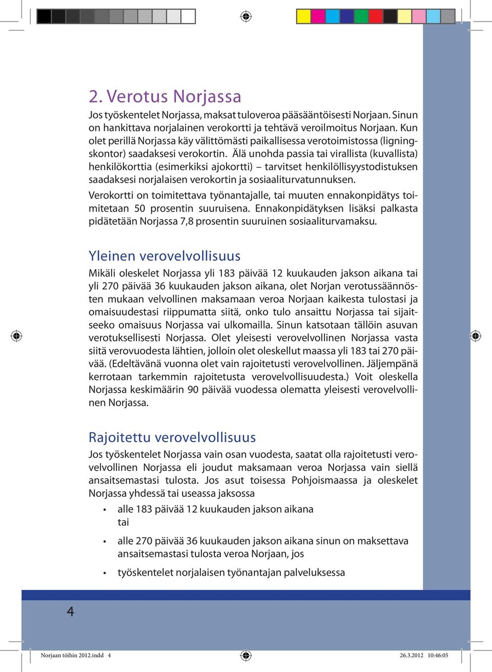Älä unohda passia tai virallista (kuvallista) henkilökorttia (esimerkiksi ajokortti) tarvitset henkilöllisyystodistuksen saadaksesi norjalaisen verokortin ja sosiaaliturvatunnuksen.