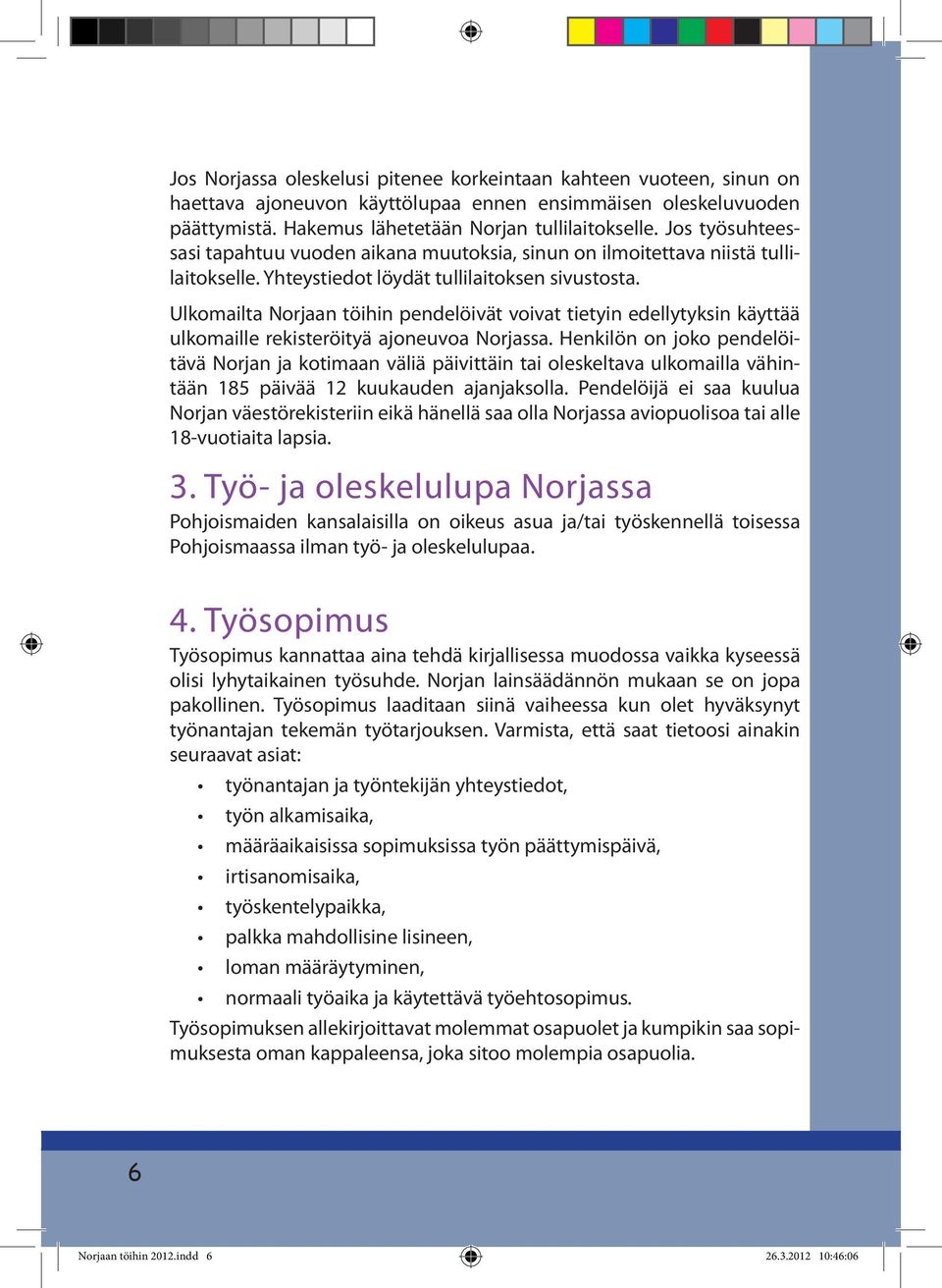 Ulkomailta Norjaan töihin pendelöivät voivat tietyin edellytyksin käyttää ulkomaille rekisteröityä ajoneuvoa Norjassa.