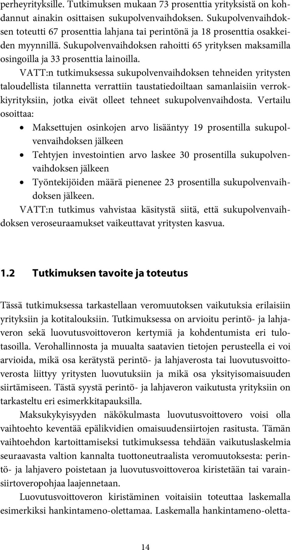 VATT:n tutkimuksessa sukupolvenvaihdoksen tehneiden yritysten taloudellista tilannetta verrattiin taustatiedoiltaan samanlaisiin verrokkiyrityksiin, jotka eivät olleet tehneet sukupolvenvaihdosta.