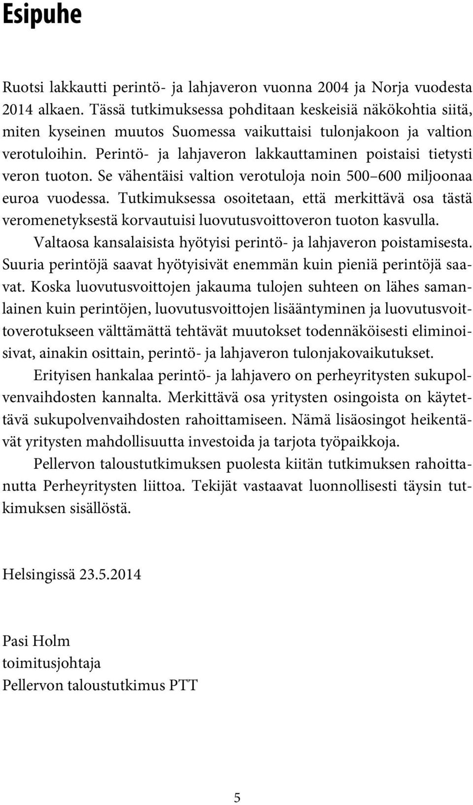 Perintö- ja lahjaveron lakkauttaminen poistaisi tietysti veron tuoton. Se vähentäisi valtion verotuloja noin 500 600 miljoonaa euroa vuodessa.